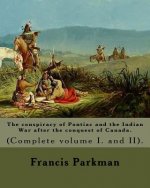 The conspiracy of Pontiac and the Indian War after the conquest of Canada. By: Francis Parkman, dedicated By: Jared Sparks. (Complete volume I. and II