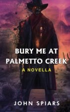 Bury me at Palmetto Creek: A Novella