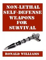 Non-Lethal Self-Defense Weapons For Survival: The Ultimate Buyer's Guide On The Most Effective Yet Non-Lethal Self-Defense Weapons That Can Save Your
