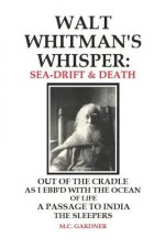 Walt Whitman's Whisper: Sea-Drift & Death: Out of the Cradle, As I Ebb'd with the Ocean of Life, Passage to India, The Sleepers