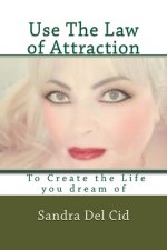 Use The Law of Attraction to Create the Life of your Dreams: Create the Life you dream of