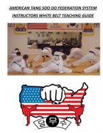 American Tang Soo Do Federation System: Instructors White Belt Teaching Guide