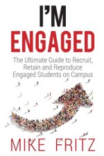 I'm Engaged: The Ultimate Guide To Recruit, Retain And Reproduce Engaged Students On Campus