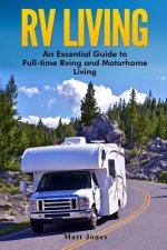 RV Living: An Essential Guide to Full-time Rving and Motorhome Living