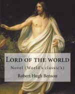 Lord of the world By: Robert Hugh Benson: Novel (World's classic's)