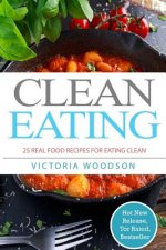 Clean Eating: 25 Real Food Recipes for Eating Clean