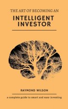 The art of becoming an intelligent investor: A complete guide to smart and easy investing