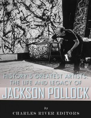 History's Greatest Artists: The Life and Legacy of Jackson Pollock