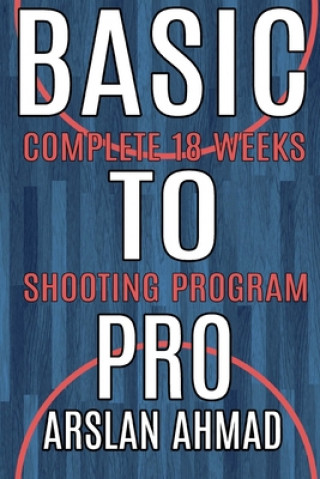 Basic to Pro: Fundamentals of Basketball 18 Weeks Shooting Program - Complete Sh