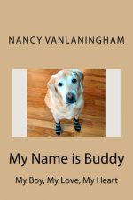 My Name is Buddy: My Boy, My, Love, My Heart