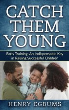 Catch Them Young: Early Training: An Indispensable Key in Raising Successful Children