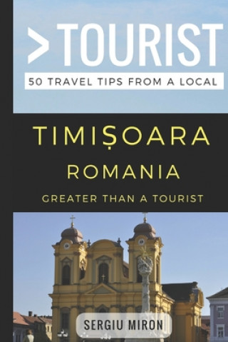 Greater Than a Tourist- Timisoara Romania: 50 Travel Tips from a Local (Greater Than a. Tourist,Lisa Rusczyk Ed D.,Sergiu Miron)(Brožovaná)