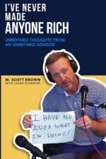 I've Never Made Anyone Rich: Unrefined Thoughts from An Unrefined Advisor