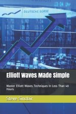 Elliott Waves Made Simple: Master Elliott Waves Techniques In Less Than 48 Hours