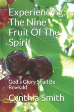 Experiencing: The Nine Fruit Of The Spirit: God's Glory Shall Be Reveald
