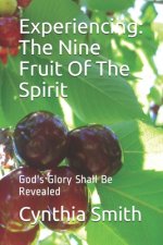 Experiencing: The Nine Fruit Of The Spirit: God's Glory Shall Be Revealed