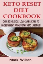 Keto Reset Diet Cookbook: Over 90 Delicious Low-Carb Recipes to Loose weight and Live the Keto Lifestyle!