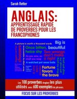 Anglais: Apprentissage Rapide de Proverbes pour les Francophones: Les 100 proverbes Anglais les plus utilisés avec 600 exemples
