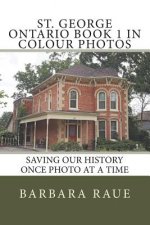 St. George Ontario Book 1 in Colour Photos: Saving Our History Once Photo at a Time