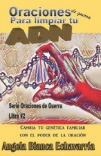 Oraciones de guerra para limpiar tu ADN: Cambia tu genetica familiar con el poder de la oracion