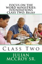 Focus on the Word Ministries: FOUNDATIONS CLASS TWO: Belief: Class Two