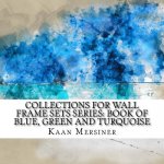 Collections for Wall Frame Sets Series: Book of Blue, Green and Turquoise