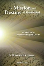 The Mission and Destiny of Humankind: VOLUME 1: An Exarcise in Understanding The Quran