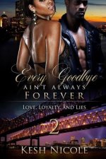 Every Goodbye Ain't Always Forever 2: Love, Loyalty and Lies