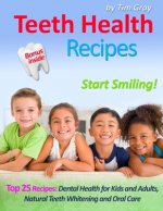 Teeth Health Recipes: Top 25 Recipes: Dental Health for Kids and Adults, Natural Teeth Whitening and Oral Care (Start Smiling!)
