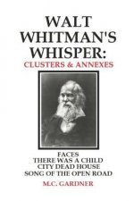 Walt Whitman's Whisper: Clusters & Annexes: Faces, There Was a Child Went Forth, City Dead House,
