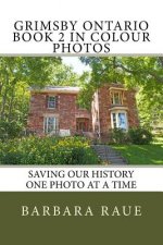 Grimsby Ontario Book 2 in Colour Photos: Saving Our History One Photo at a Time