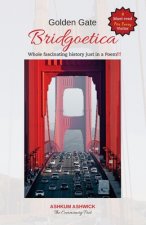 Golden Gate Bridgoetica: Whole Fascinating Bridge History just in a Poem