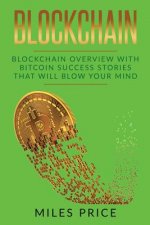 Blockchain: Blockchain Overview With Bitcoin Success Stories That Will Blow Your Mind