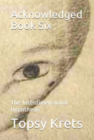 Acknowledged Book Six: The Interdimensional Hypothesis