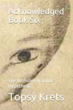 Acknowledged Book Six: The Interdimensional Hypothesis