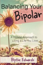 Balancing Your Bipolar: A Holistic Approach to Living a Life You Love