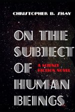 On the Subject of Human Beings: A Science Fiction Novel