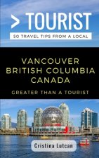 Greater Than a Tourist- Vancouver British Columbia Canada: 50 Travel Tips from a Local