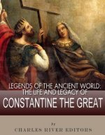 Legends of the Ancient World: The Life and Legacy of Constantine the Great