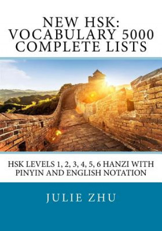 New HSK: Vocabulary 5000 Complete Lists: HSK Levels 1, 2, 3, 4, 5, 6 Hanzi with PinYin and English Notation