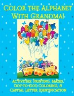 Color the Alphabet with Grandma!: Activities: Printing, Mazes, Dot-to-Dot, Coloring, & Capital Letter Identification
