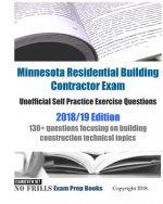 Minnesota Residential Building Contractor Exam Unofficial Self Practice Exercise Questions 2018/19 Edition: 130+ questions focusing on building constr