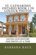 St. Catharines Ontario Book 1 in Colour Photos: Saving Our History One Photo at a Time