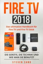 Fire TV 2018: Das ultimative Handbuch für Fire TV und Fire TV Stick. Die Geräte, die Technik und wie man sie benutzt.