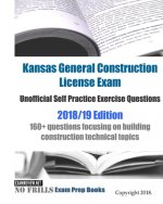 Kansas General Construction License Exam Unofficial Self Practice Exercise Questions 2018/19 Edition: 160+ questions focusing on building construction