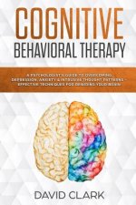 Cognitive Behavioral Therapy: A Psychologist's Guide to Overcoming Depression, Anxiety & Intrusive Thought Patterns - Effective Techniques for Rewir