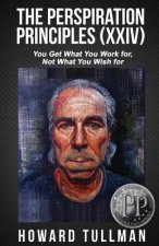 The Perspiration Principles: Volume XXIV: You Get What You Work For, Not What You Wish For