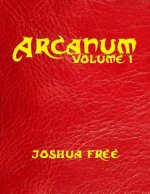 Arcanum: The Great Magical Arcanum (Volume One): A Complete Guide to Systems of Magick & Unification of the Metaphysical Univer