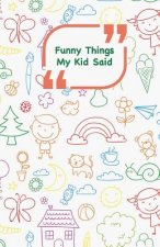 Funny Things My Kid Said: Coloful drawings cover - Write down the funny quotes of your children