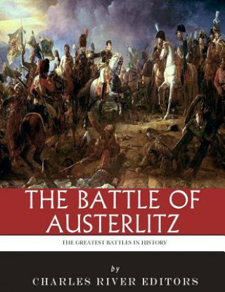The Greatest Battles in History: The Battle of Austerlitz